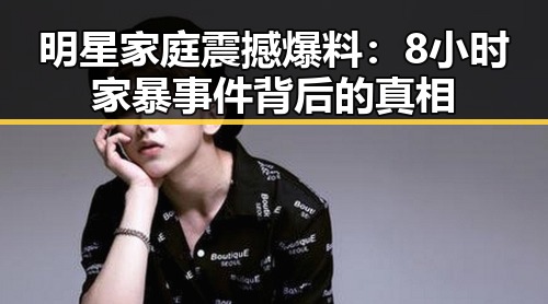 明星家庭震撼爆料：8小时家暴事件背后的真相